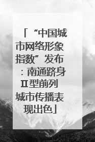 “中国城市网络形象指数”发布：南通跻身Ⅱ型前列 城市传播表现出色