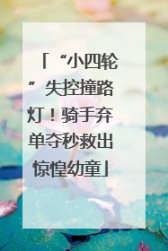 “小四轮”失控撞路灯！骑手弃单夺秒救出惊惶幼童