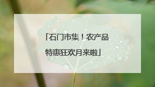 石门市集！农产品特惠狂欢月来啦