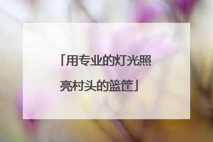 用专业的灯光照亮村头的篮筐