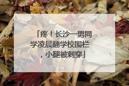 疼！长沙一男同学凌晨翻学校围栏，小腿被刺穿