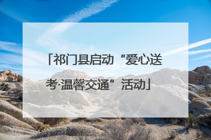祁门县启动“爱心送考·温馨交通”活动