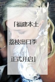 福建本土荔枝出口季正式开启