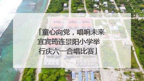 童心向党，唱响未来 宜宾筠连景阳小学举行庆六一合唱比赛