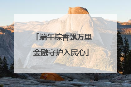 端午粽香飘万里 金融守护入民心