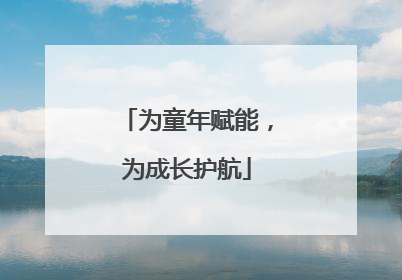 为童年赋能，为成长护航