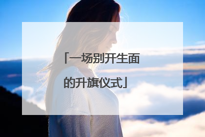 一场别开生面的升旗仪式