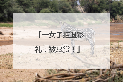 一女子拒退彩礼，被悬赏！