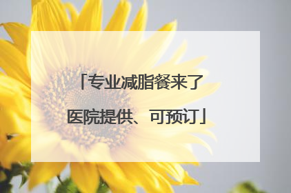 专业减脂餐来了 医院提供、可预订