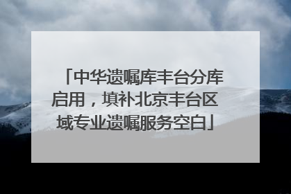 中华遗嘱库丰台分库启用，填补北京丰台区域专业遗嘱服务空白
