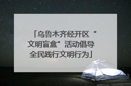 乌鲁木齐经开区“文明盲盒”活动倡导全民践行文明行为