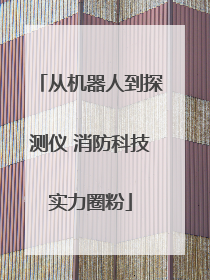 从机器人到探测仪 消防科技实力圈粉