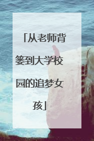从老师背篓到大学校园的追梦女孩