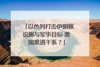 以色列打击伊朗核设施与军事目标 美国难逃干系？