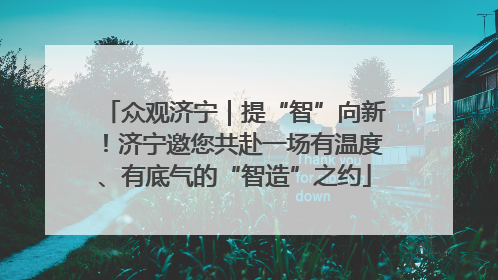 众观济宁｜提“智”向新！济宁邀您共赴一场有温度、有底气的“智造”之约