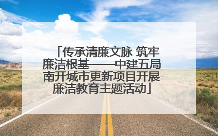 传承清廉文脉 筑牢廉洁根基——中建五局南开城市更新项目开展廉洁教育主题活动