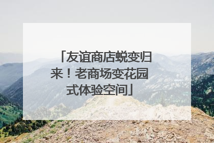 友谊商店蜕变归来！老商场变花园式体验空间