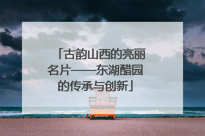 古韵山西的亮丽名片——东湖醋园的传承与创新