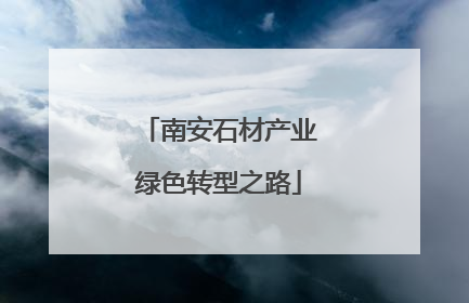 南安石材产业绿色转型之路