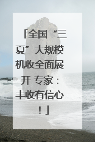 全国“三夏”大规模机收全面展开 专家：丰收有信心！