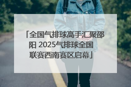 全国气排球高手汇聚邵阳 2025气排球全国联赛西南赛区启幕