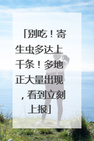 别吃！寄生虫多达上千条！多地正大量出现，看到立刻上报