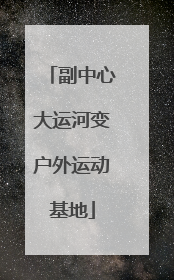 副中心大运河变户外运动基地