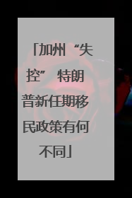 加州“失控” 特朗普新任期移民政策有何不同