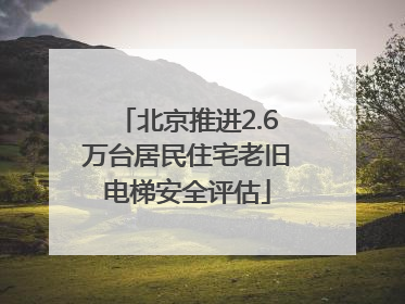 北京推进2.6万台居民住宅老旧电梯安全评估