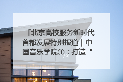 北京高校服务新时代首都发展特别报道｜中国音乐学院①：打造“歌声中的红色记忆”，唱响红色传承新乐章