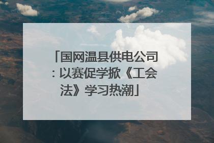 国网温县供电公司：以赛促学掀《工会法》学习热潮