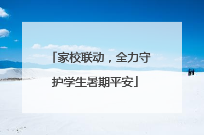 家校联动，全力守护学生暑期平安