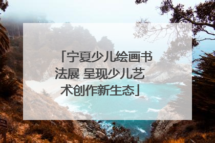 宁夏少儿绘画书法展 呈现少儿艺术创作新生态