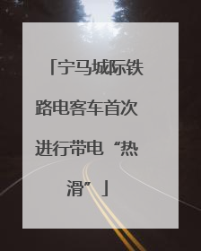 宁马城际铁路电客车首次进行带电“热滑”