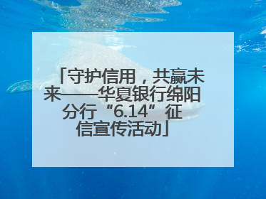 守护信用，共赢未来——华夏银行绵阳分行“6.14”征信宣传活动