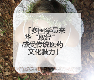 多国学员来华“取经” 感受传统医药文化魅力