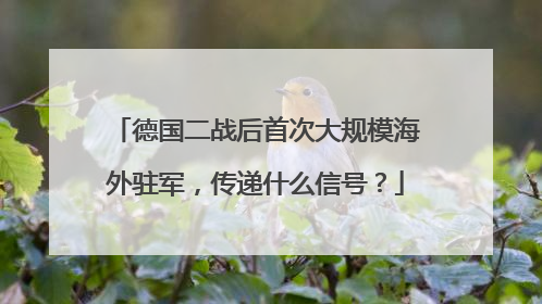 德国二战后首次大规模海外驻军，传递什么信号？