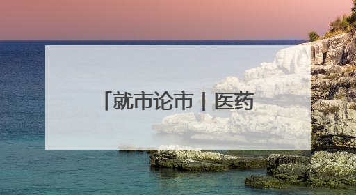 就市论市丨医药股集体爆发 “吃药”行情来了？