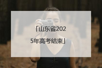 山东省2025年高考结束