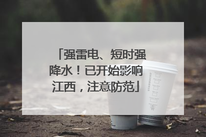 强雷电、短时强降水！已开始影响江西，注意防范