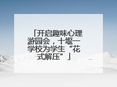 开启趣味心理游园会，十堰一学校为学生“花式解压”