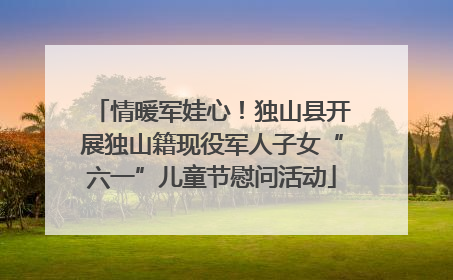 情暖军娃心！独山县开展独山籍现役军人子女“六一”儿童节慰问活动