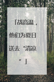 战高温，他们为夏日送去“清凉”