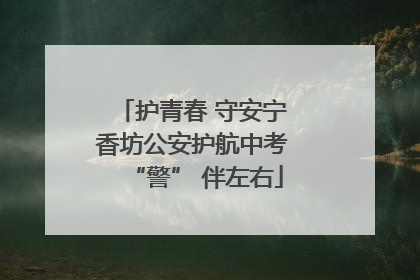 护青春 守安宁 香坊公安护航中考 “警” 伴左右