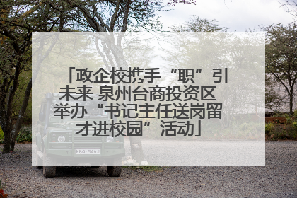 政企校携手“职”引未来 泉州台商投资区举办“书记主任送岗留才进校园”活动