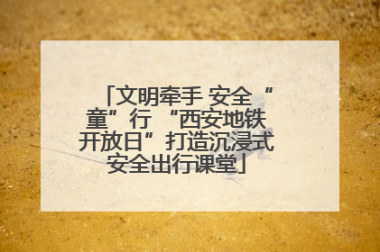 文明牵手 安全“童”行 “西安地铁开放日”打造沉浸式安全出行课堂