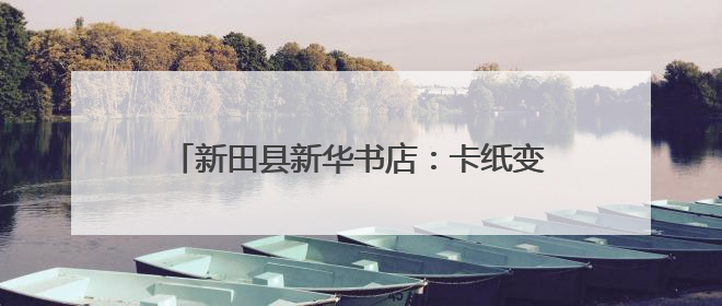 新田县新华书店：卡纸变帽子 手工DIY趣味多