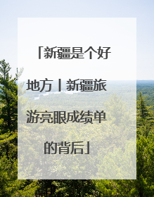 新疆是个好地方丨新疆旅游亮眼成绩单的背后