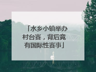 水乡小镇举办村台赛，背后竟有国际性赛事