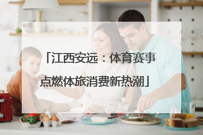 江西安远：体育赛事点燃体旅消费新热潮